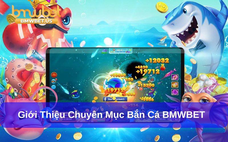 Tổng quan chuyên mục bắn cá ấn tượng tại BMWBET