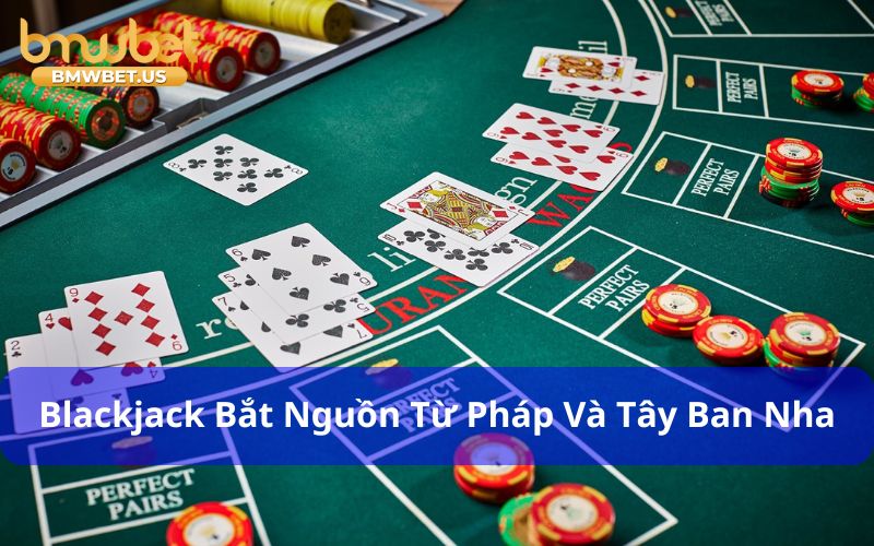 Blackjack bắt nguồn từ các trò chơi bài ở Pháp và Tây Ban Nha