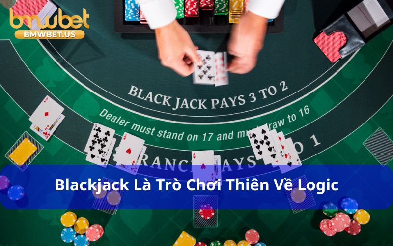 Blackjack là trò chơi thiên về logic