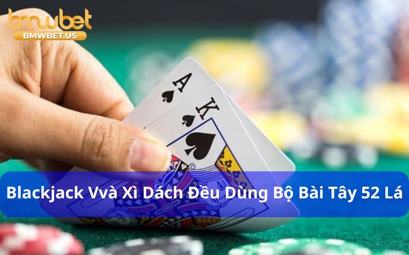 Blackjack và Xì Dách đều dùng bộ bài Tây 52 lá