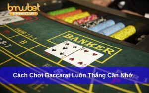 cách chơi Baccarat luôn thắng
