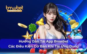 Điều kiện cần biết khi tải app Bmwbet