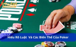 Người chơi cần hiểu rõ luật chơi và các biến thể phổ biến của Poker