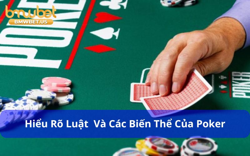 Người chơi cần hiểu rõ luật chơi và các biến thể phổ biến của Poker