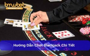 Hướng dẫn chơi Blackjack