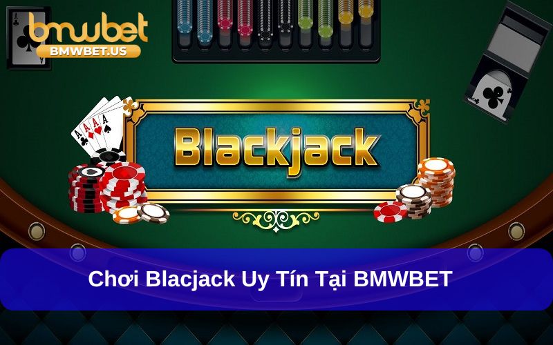Chơi Blackjack trả thưởng cao tại BMWBET