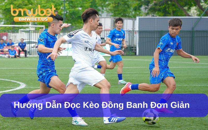 Hướng dẫn đọc kèo đồng banh trên bảng tỷ lệ