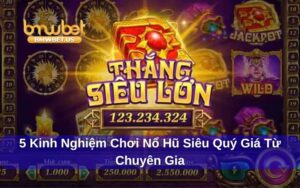 Kinh nghiệm chơi nổ hũ được jackpot khủng