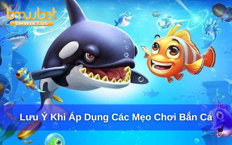 Lưu ý cần biết khi áp dụng các mẹo chơi bắn cá