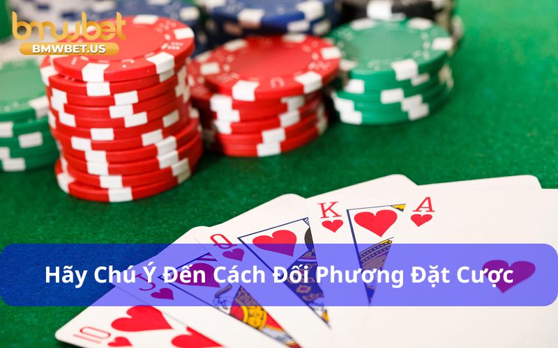 Chú ý đến đối phương là Kinh nghiệm chơi Poker hay 
