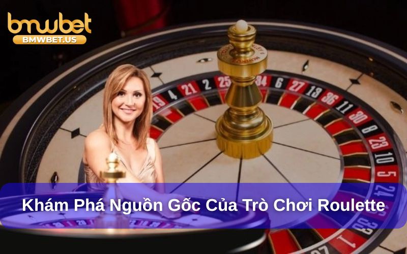Khám phá nguồn gốc Roulette
