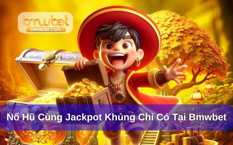 Nổ hũ cùng jackpot cực khủng tại Bmwbet