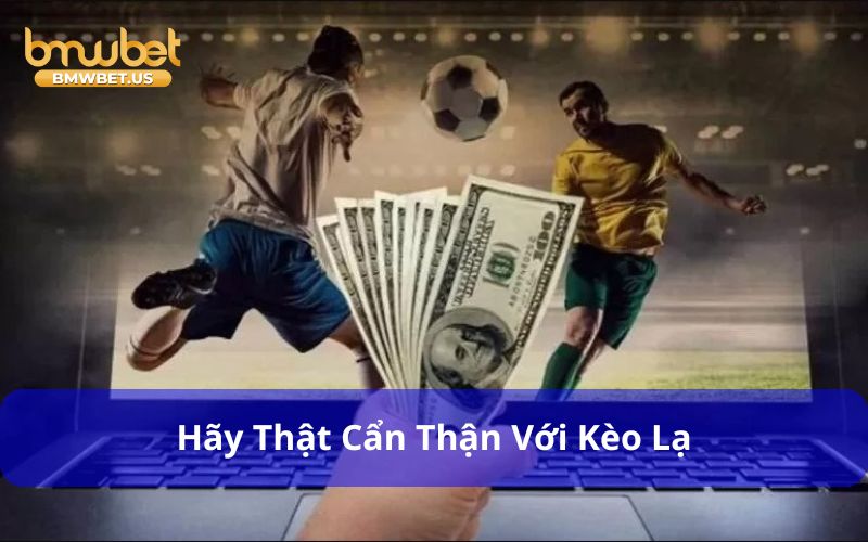 Tránh xa kèo lạ là Kinh nghiệm đánh kèo chấp