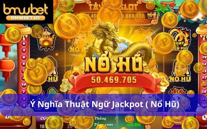 Ý nghĩa thuật ngữ Jackpot ( Nổ Hũ)